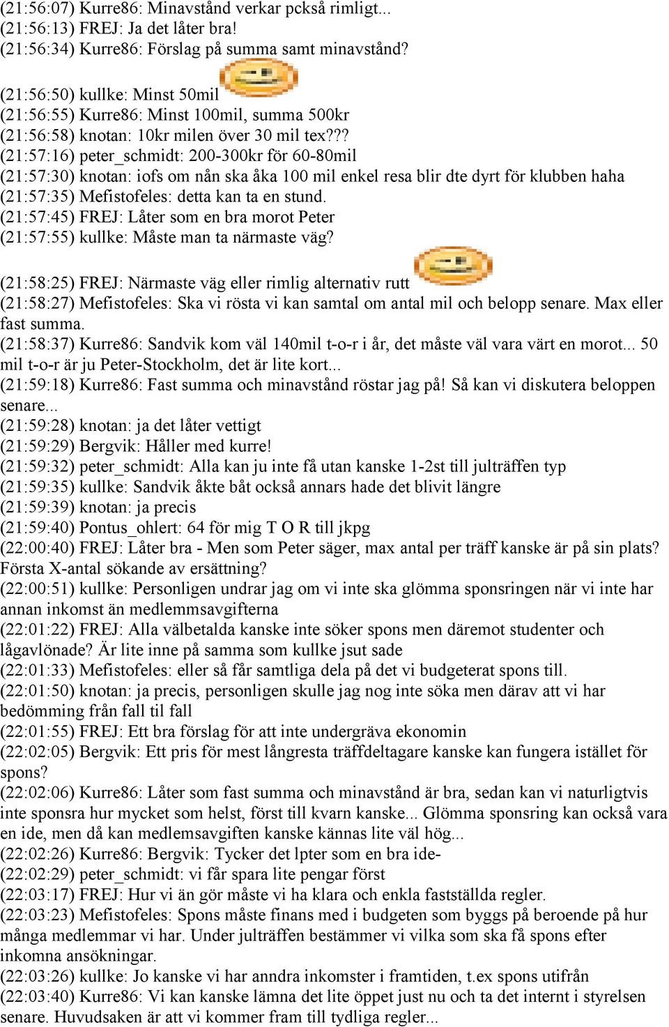 ?? (21:57:16) peter_schmidt: 200-300kr för 60-80mil (21:57:30) knotan: iofs om nån ska åka 100 mil enkel resa blir dte dyrt för klubben haha (21:57:35) Mefistofeles: detta kan ta en stund.