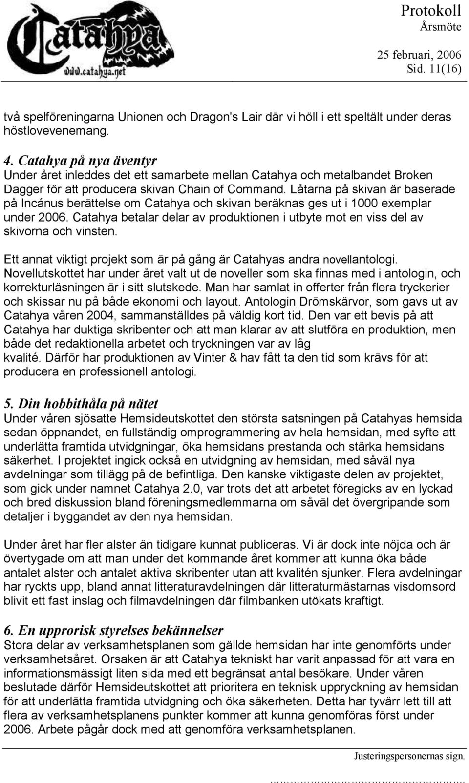 Låtarna på skivan är baserade på Incánus berättelse om Catahya och skivan beräknas ges ut i 1000 exemplar under 2006.