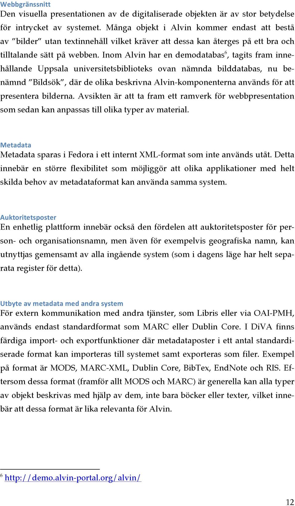 Inom Alvin har en demodatabas 6, tagits fram innehållande Uppsala universitetsbiblioteks ovan nämnda bilddatabas, nu benämnd Bildsök, där de olika beskrivna Alvin-komponenterna används för att