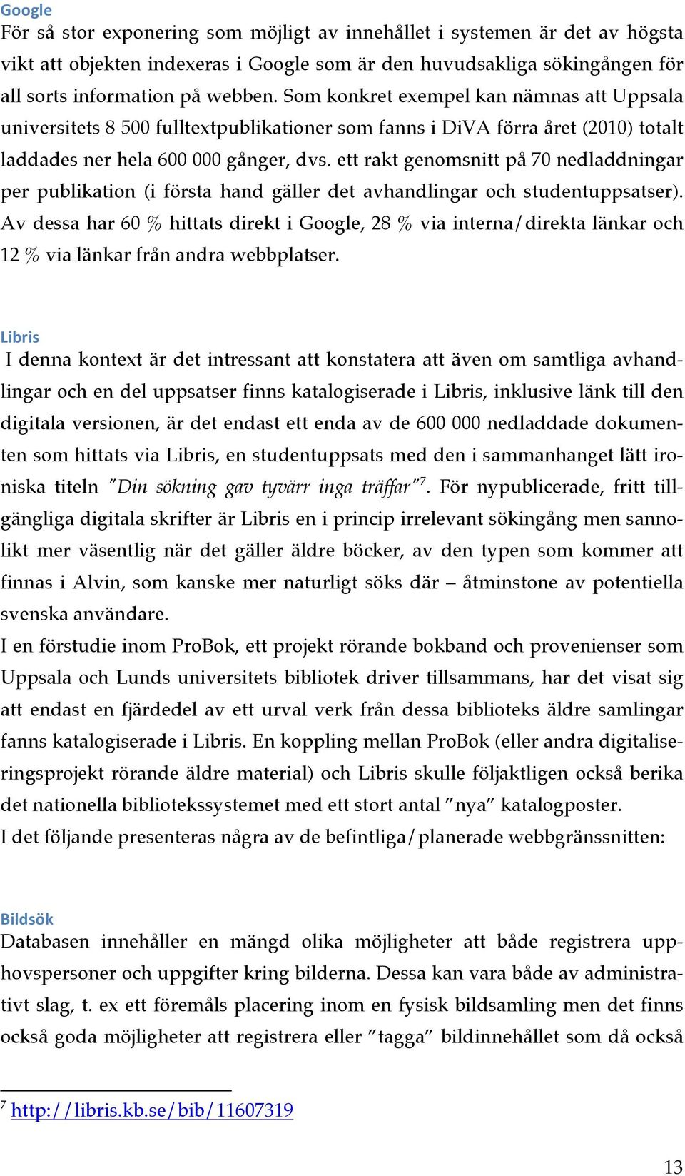 ett rakt genomsnitt på 70 nedladdningar per publikation (i första hand gäller det avhandlingar och studentuppsatser).