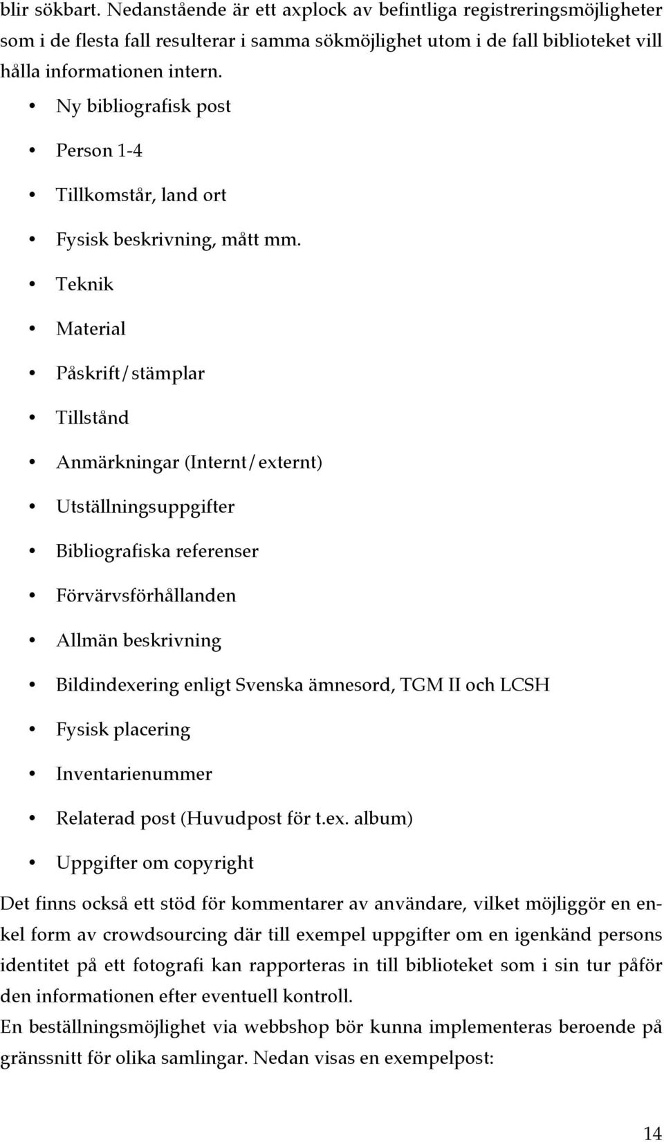 Teknik Material Påskrift/stämplar Tillstånd Anmärkningar (Internt/externt) Utställningsuppgifter Bibliografiska referenser Förvärvsförhållanden Allmän beskrivning Bildindexering enligt Svenska