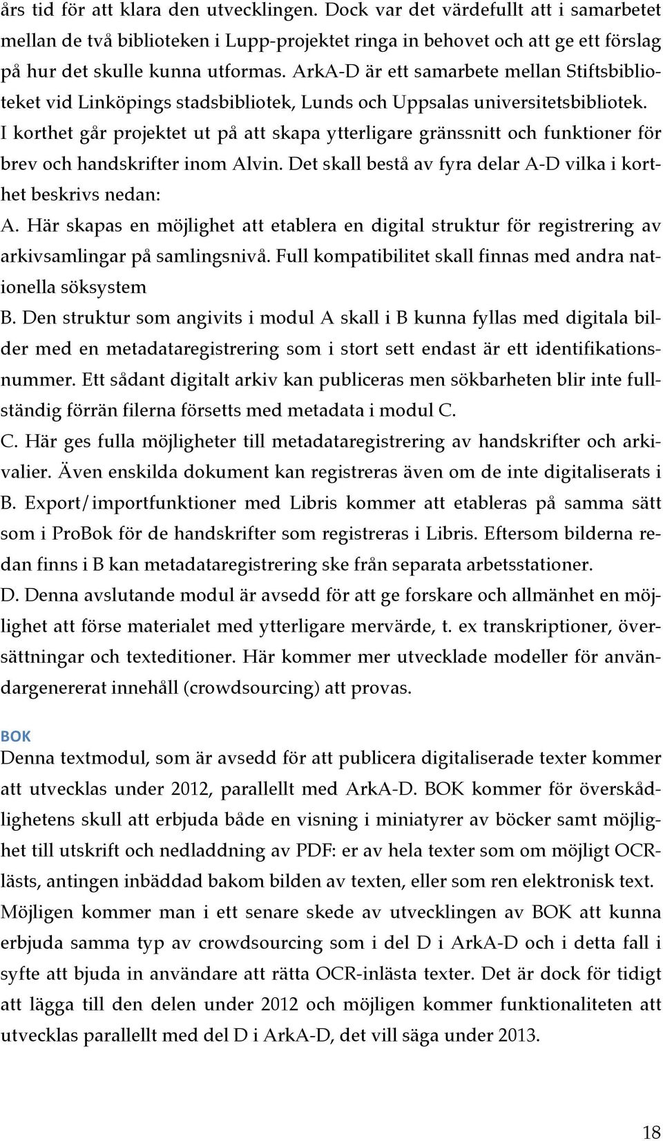 I korthet går projektet ut på att skapa ytterligare gränssnitt och funktioner för brev och handskrifter inom Alvin. Det skall bestå av fyra delar A-D vilka i korthet beskrivs nedan: A.