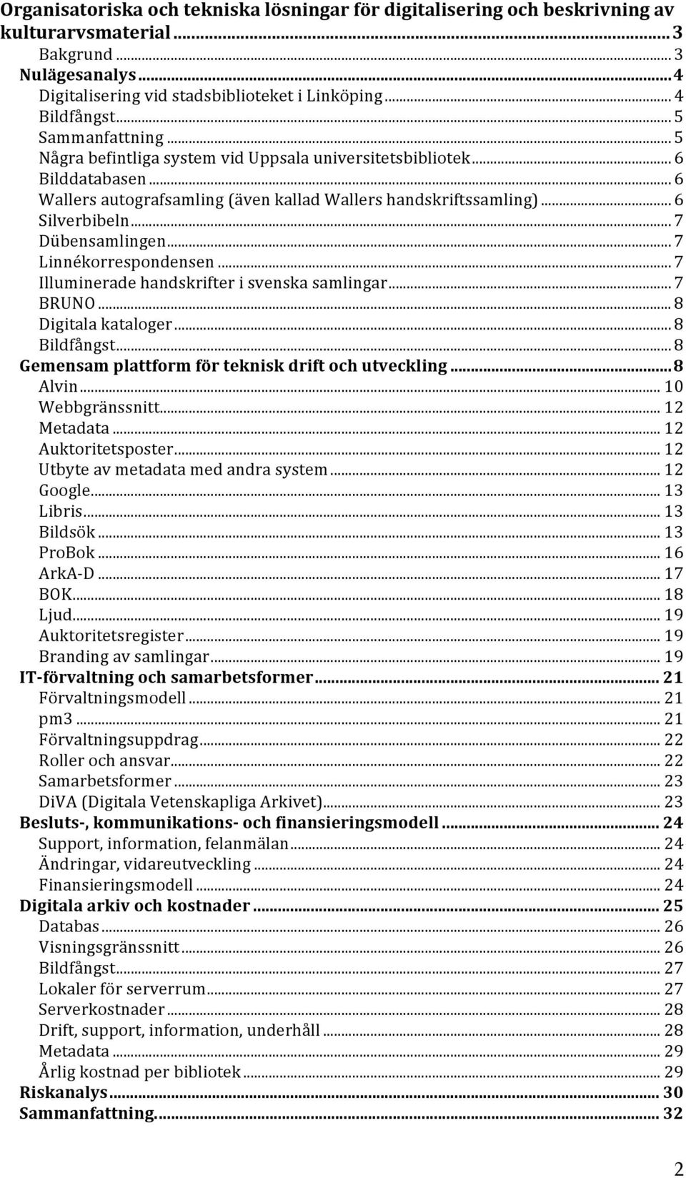 .. 7 Dübensamlingen... 7 Linnékorrespondensen... 7 Illuminerade handskrifter i svenska samlingar... 7 BRUNO... 8 Digitala kataloger... 8 Bildfångst.