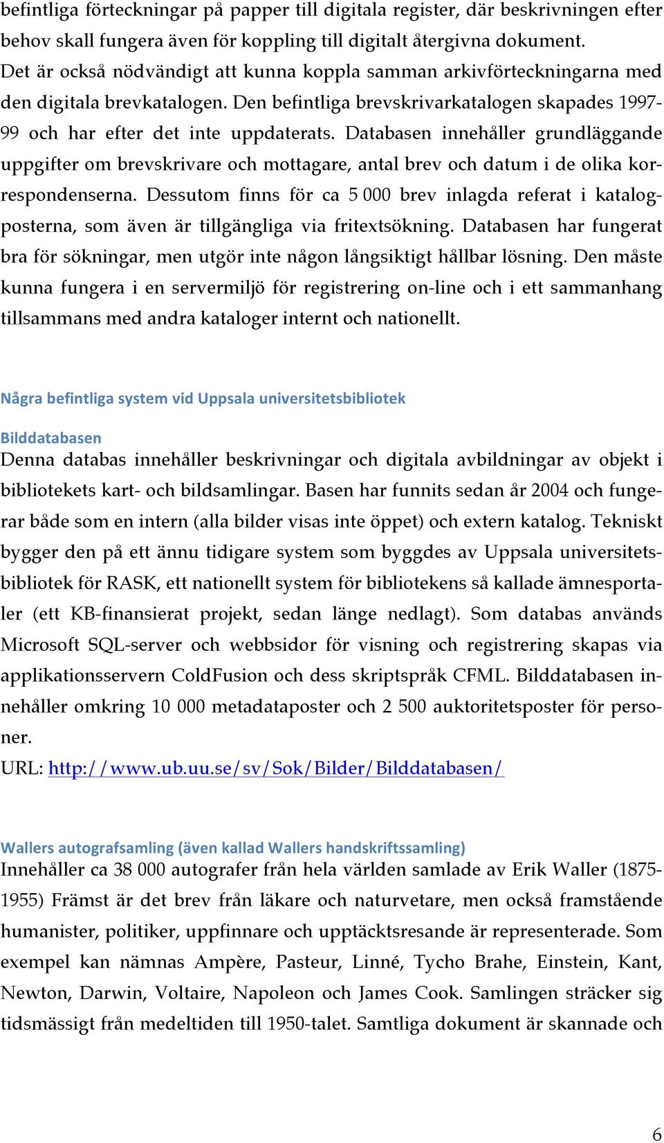 Databasen innehåller grundläggande uppgifter om brevskrivare och mottagare, antal brev och datum i de olika korrespondenserna.