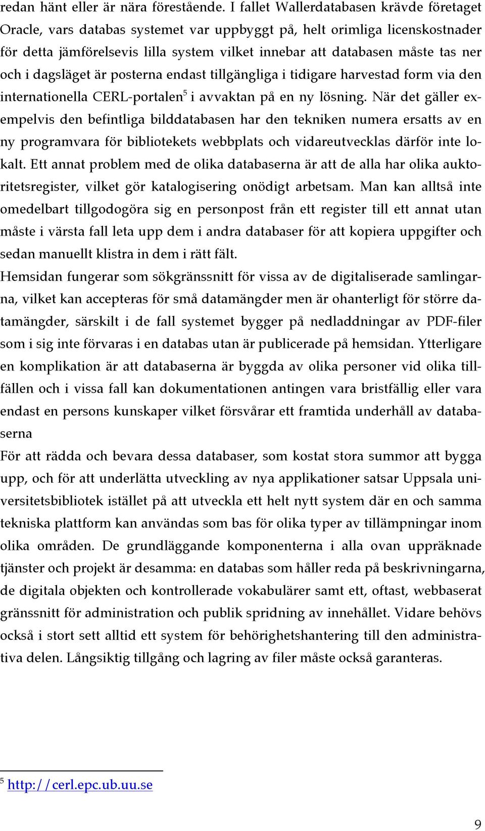 och i dagsläget är posterna endast tillgängliga i tidigare harvestad form via den internationella CERL-portalen 5 i avvaktan på en ny lösning.