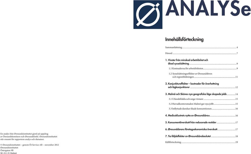 2 Huvudkontorsstaden Malmö gav nya jobb...15 3.3 Inflyttade danskar ökade konsumtionen...16 4. Medicoklustrets nytta av Øresundsbron...16 5. Konsumentöverskott från reducerade restider.