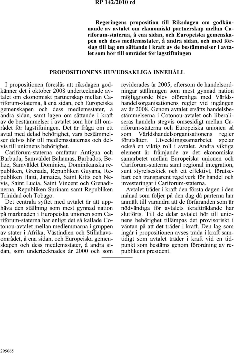 riksdagen godkänner det i oktober 2008 undertecknade avtalet om ekonomiskt partnerskap mellan Cariforum-staterna, å ena sidan, och Europeiska gemenskapen och dess medlemsstater, å andra sidan, samt