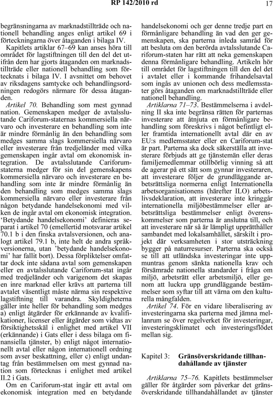 I avsnittet om behovet av riksdagens samtycke och behandlingsordningen redogörs närmare för dessa åtaganden. Artikel 70. Behandling som mest gynnad nation.