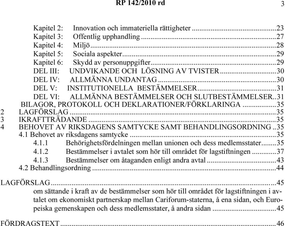 .31 BILAGOR, PROTOKOLL OCH DEKLARATIONER/FÖRKLARINGA...35 2 LAGFÖRSLAG...35 3 IKRAFTTRÄDANDE...35 4 BEHOVET AV RIKSDAGENS SAMTYCKE SAMT BEHANDLINGSORDNING..35 4.1 Behovet av riksdagens samtycke...35 4.1.1 Behörighetsfördelningen mellan unionen och dess medlemsstater.