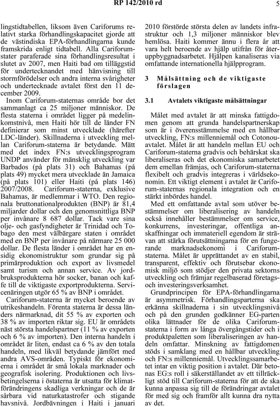 undertecknade avtalet först den 11 december 2009. Inom Cariforum-staternas område bor det sammanlagt ca 25 miljoner människor.