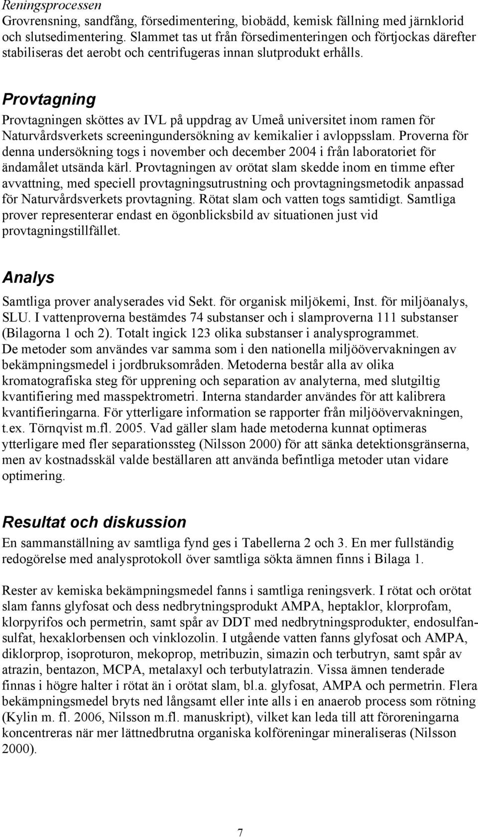 Provtagning Provtagningen sköttes av IVL på uppdrag av Umeå universitet inom ramen för Naturvårdsverkets screeningundersökning av kemikalier i avloppsslam.