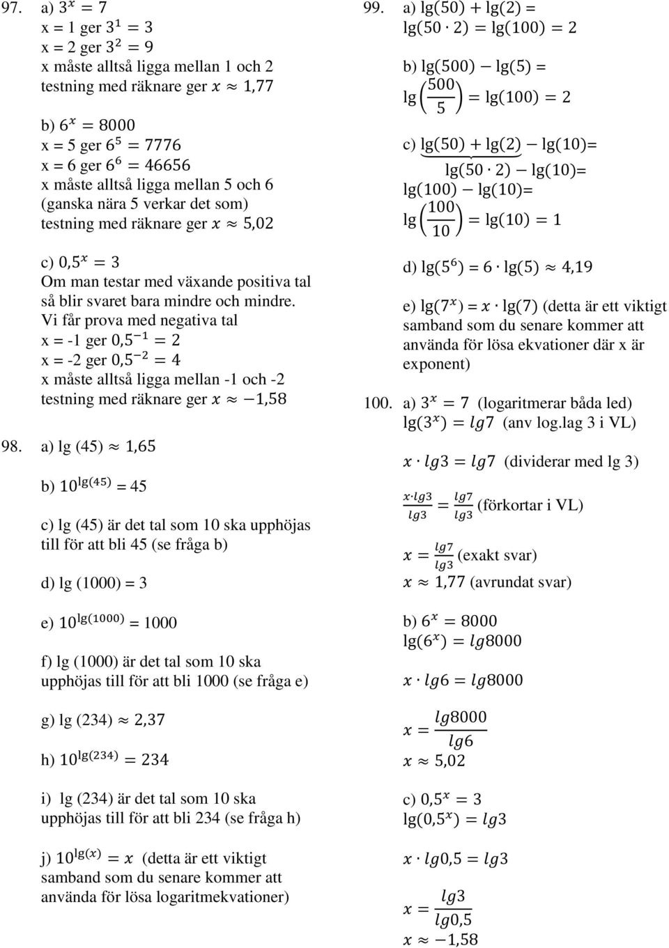 a lg b = c lg är det tal som ska upphöjas till för att bli se fråga b d lg = e = f lg är det tal som ska upphöjas till för att bli se fråga e.