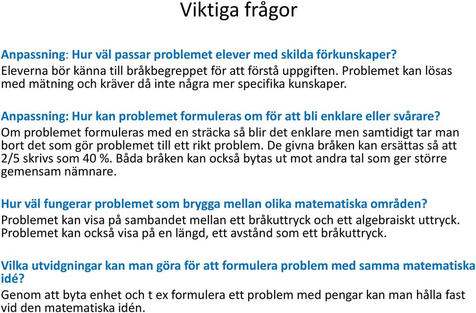 Om problemet formuleras med en sträcka så blir det enklare men samtidigt tar man bort det som gör problemet till ett rikt problem. De givna bråken kan ersättas så att 2/5 skrivs som 40 %.