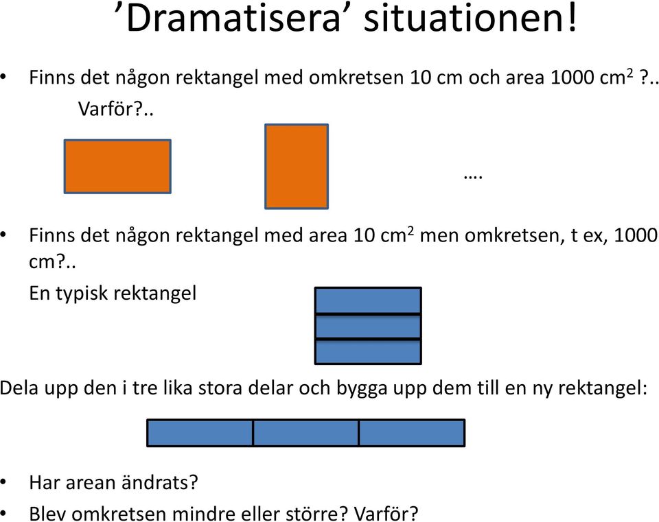 ... Finns det någon rektangel med area 10 cm 2 men omkretsen, t ex, 1000 cm?