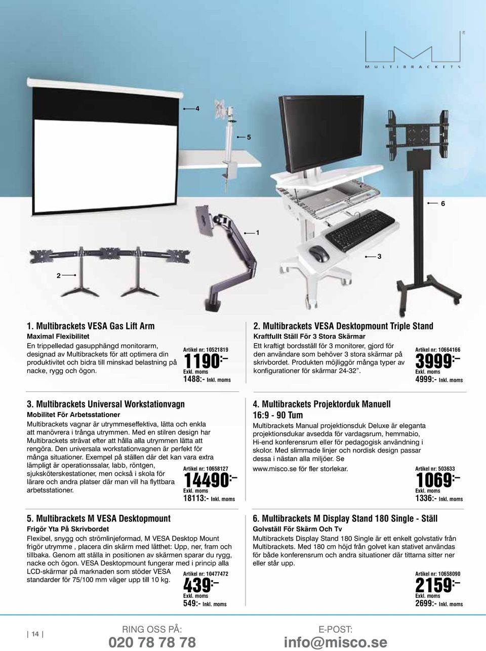 rygg och ögon. 3. Multibrackets Universal Workstationvagn Mobilitet För Arbetsstationer Multibrackets vagnar är utrymmeseffektiva, lätta och enkla att manövrera i trånga utrymmen.