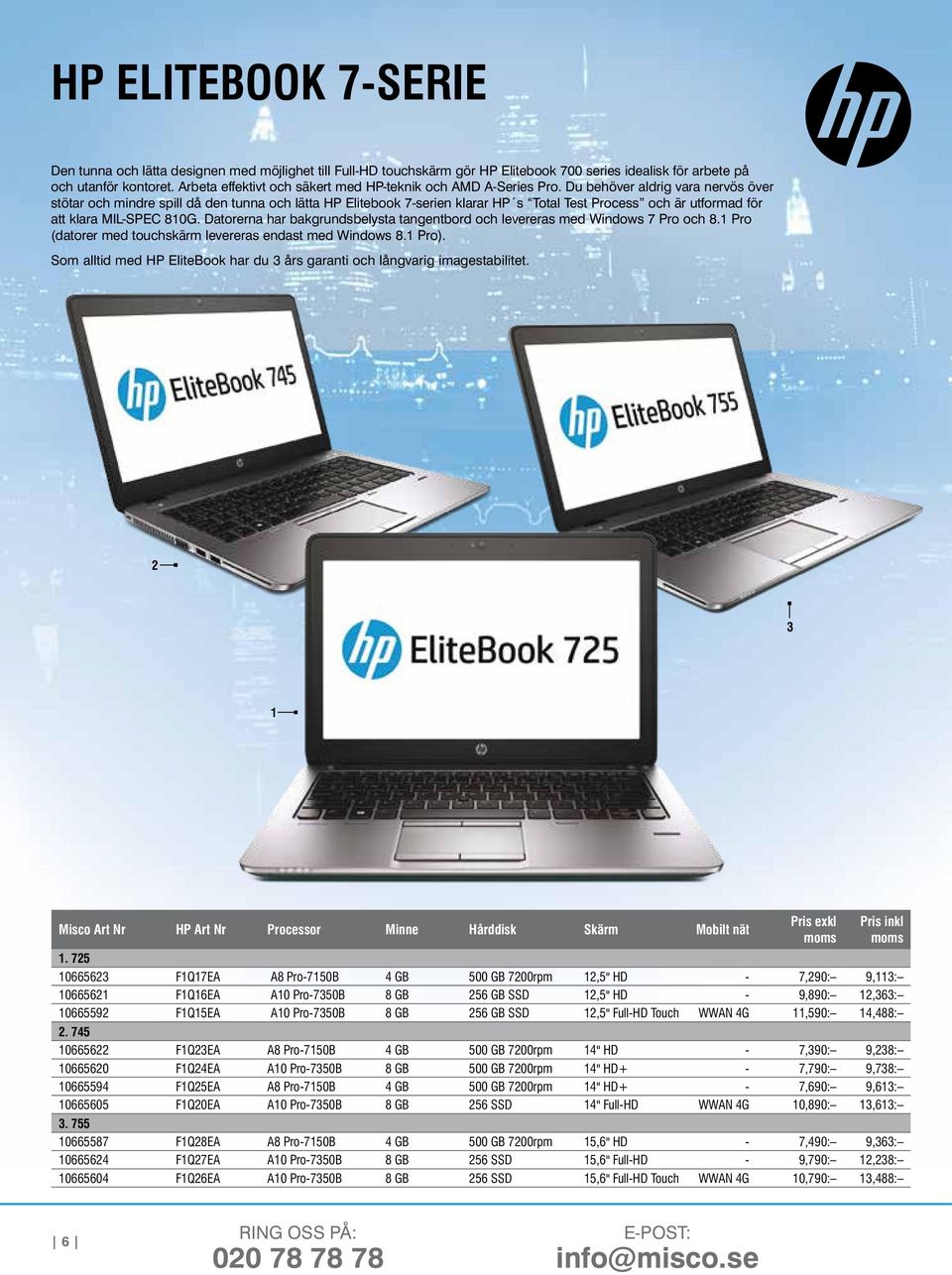 Du behöver aldrig vara nervös över stötar och mindre spill då den tunna och lätta HP Elitebook 7-serien klarar HP s Total Test Process och är utformad för att klara MIL-SPEC 810G.