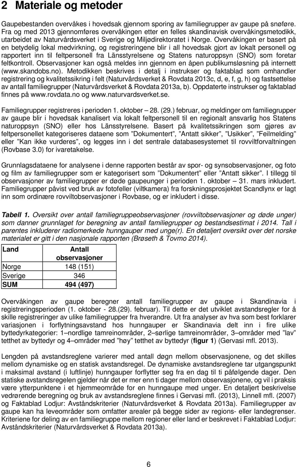 Overvåkingen er basert på en betydelig lokal medvirkning, og registreringene blir i all hovedsak gjort av lokalt personell og rapportert inn til feltpersonell fra Länsstyrelsene og Statens