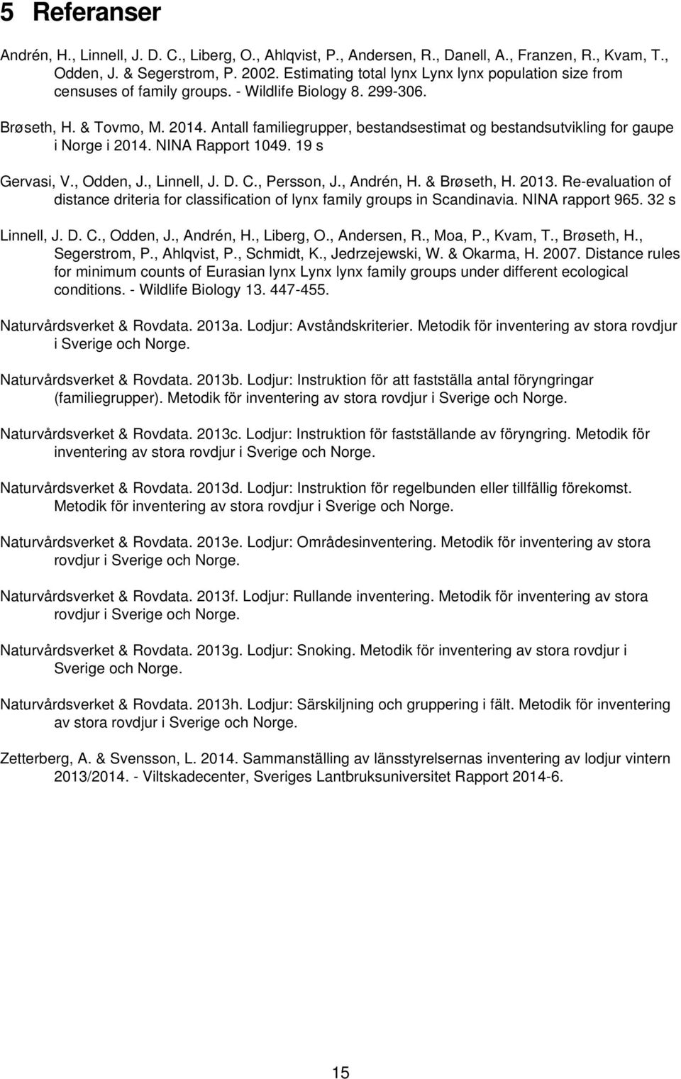 Antall familiegrupper, bestandsestimat og bestandsutvikling for gaupe i Norge i 2014. NINA Rapport 1049. 19 s Gervasi, V., Odden, J., Linnell, J. D. C., Persson, J., Andrén, H. & Brøseth, H. 2013.