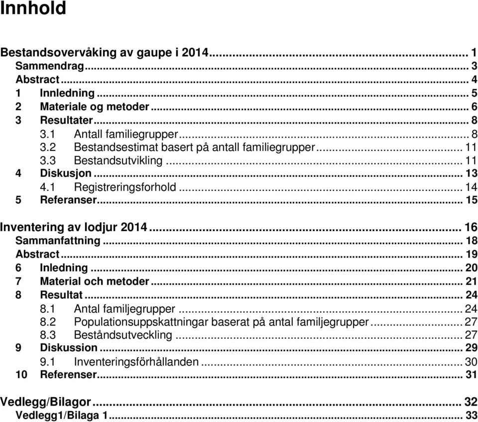 .. 15 Inventering av lodjur 2014... 16 Sammanfattning... 18 Abstract... 19 6 Inledning... 20 7 Material och metoder... 21 8 Resultat... 24 8.