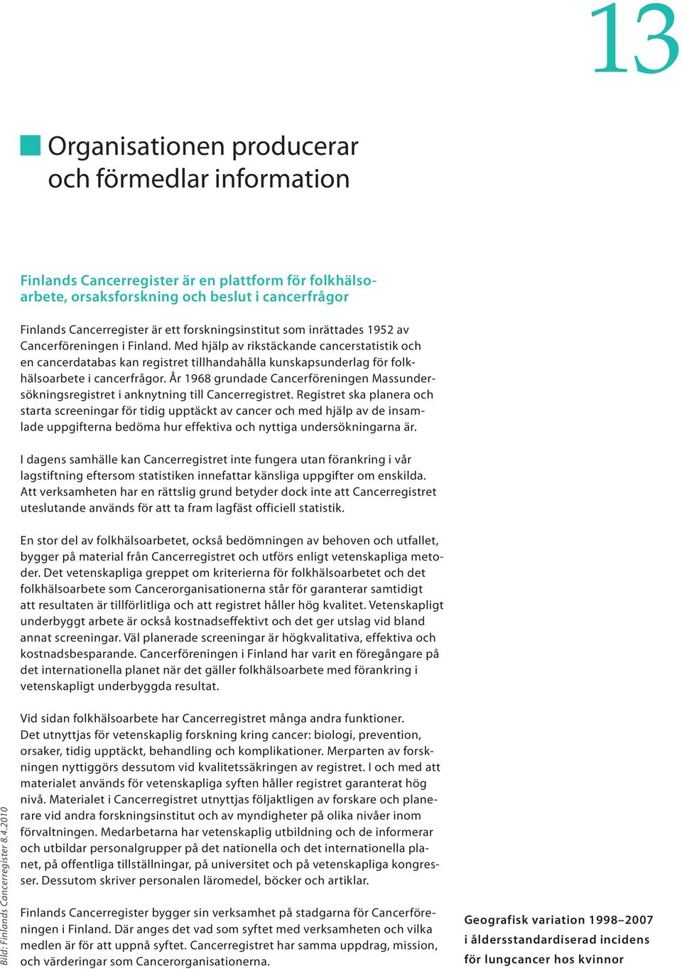 Med hjälp av rikstäckande cancerstatistik och en cancerdatabas kan registret tillhandahålla kunskapsunderlag för folkhälsoarbete i cancerfrågor.