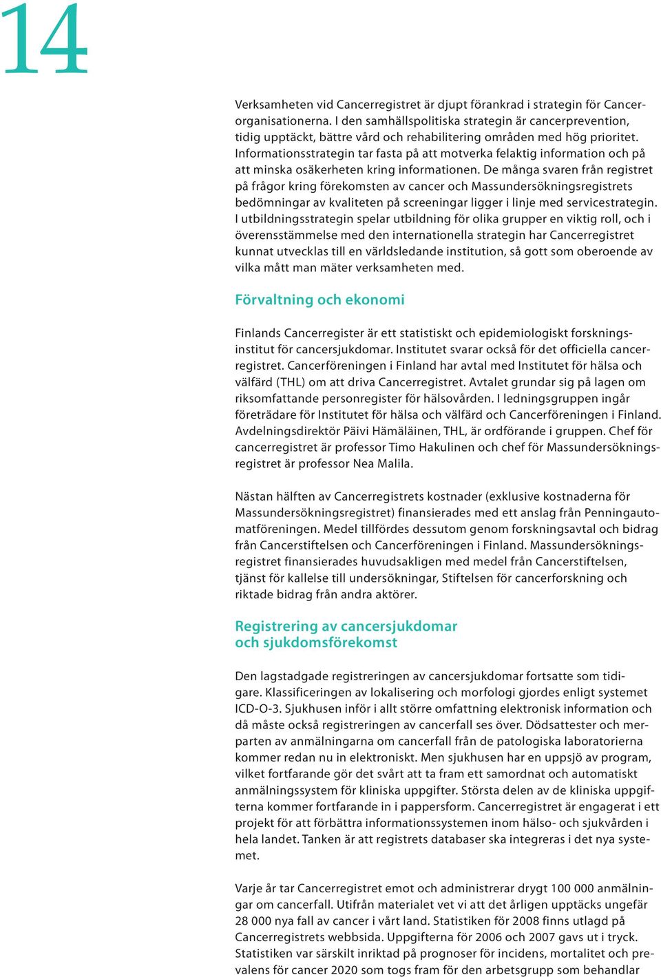 Informationsstrategin tar fasta på att motverka felaktig information och på att minska osäkerheten kring informationen.