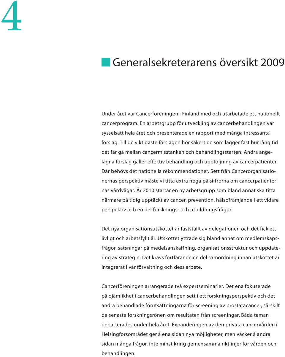 Till de viktigaste förslagen hör säkert de som lägger fast hur lång tid det får gå mellan cancermisstanken och behandlingsstarten.