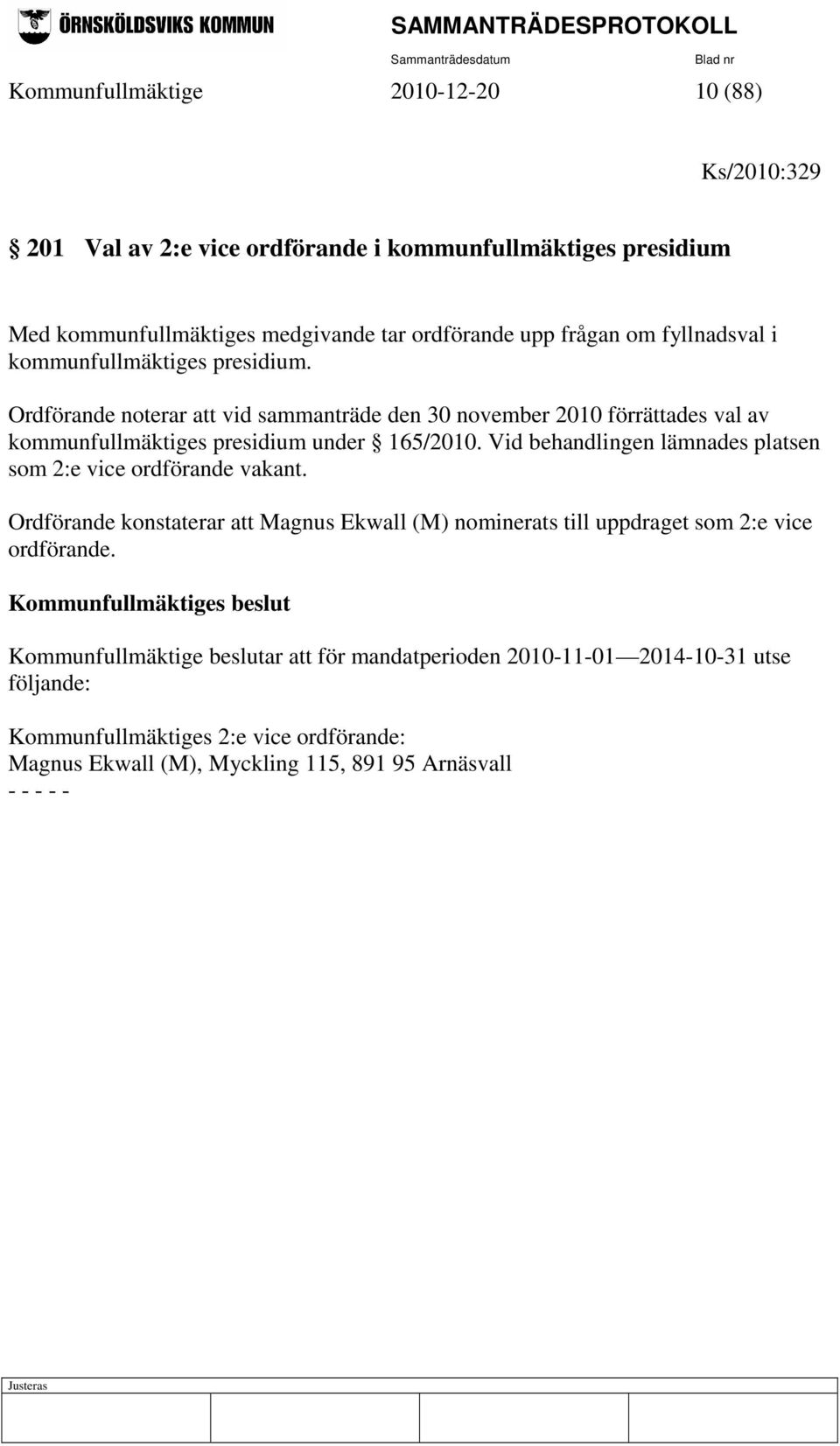 Vid behandlingen lämnades platsen som 2:e vice ordförande vakant. Ordförande konstaterar att Magnus Ekwall (M) nominerats till uppdraget som 2:e vice ordförande.
