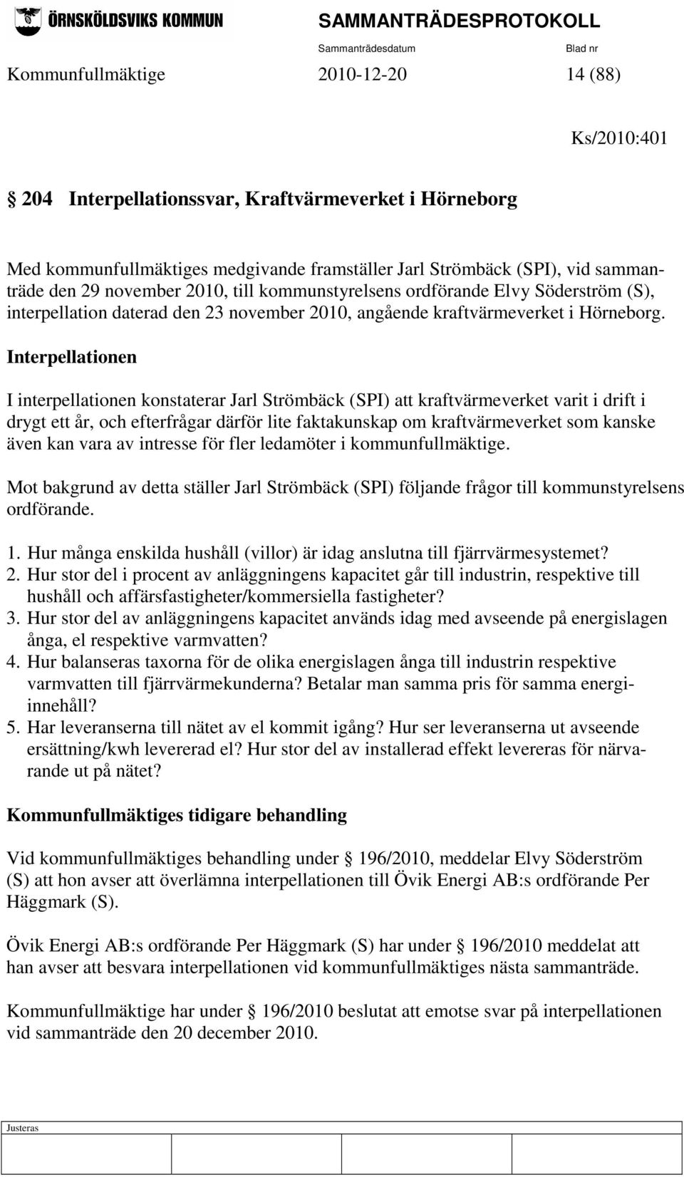 Interpellationen I interpellationen konstaterar Jarl Strömbäck (SPI) att kraftvärmeverket varit i drift i drygt ett år, och efterfrågar därför lite faktakunskap om kraftvärmeverket som kanske även