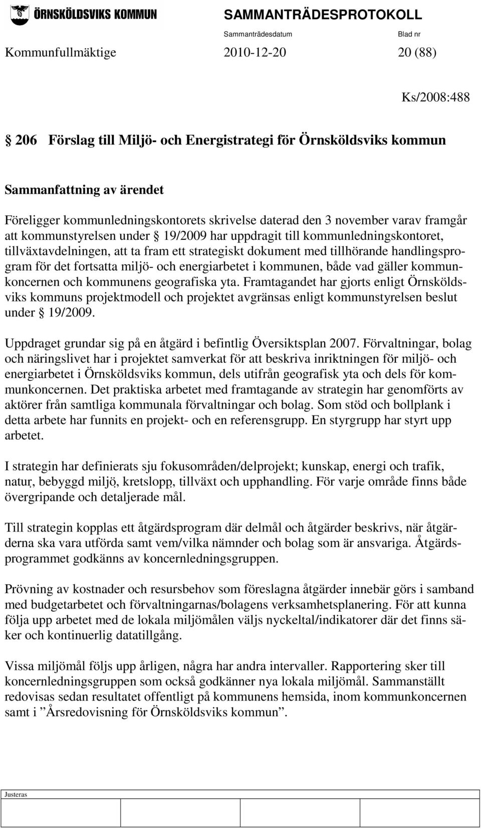 det fortsatta miljö- och energiarbetet i kommunen, både vad gäller kommunkoncernen och kommunens geografiska yta.