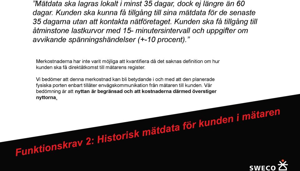 Kunden ska få tillgång till åtminstone lastkurvor med 15- minutersintervall och uppgifter om avvikande spänningshändelser (+-10 procent).