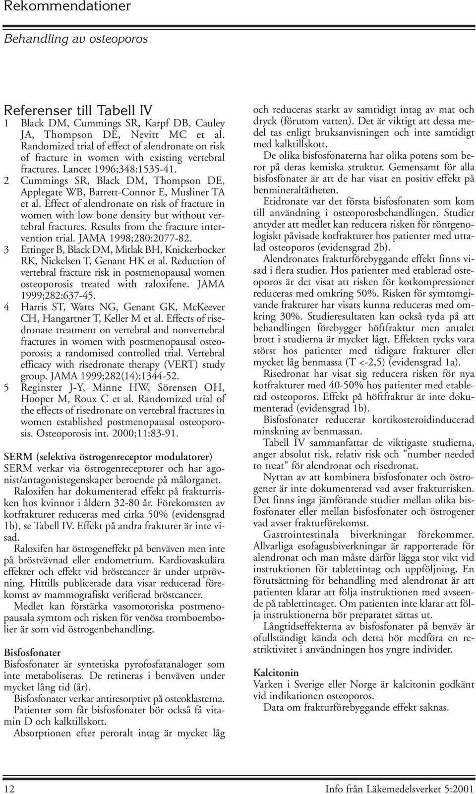 2 Cummings SR, Black DM, Thompson DE, Applegate WB, Barrett-Connor E, Musliner TA et al. Effect of alendronate on risk of fracture in women with low bone density but without vertebral fractures.