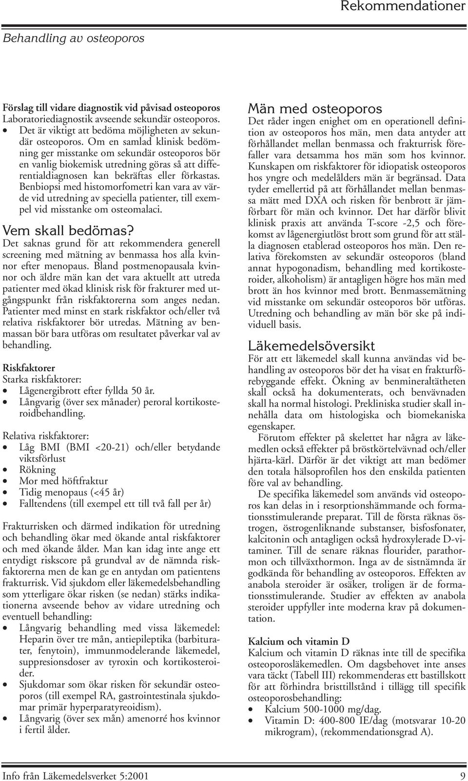 Benbiopsi med histomorfometri kan vara av värde vid utredning av speciella patienter, till exempel vid misstanke om osteomalaci. Vem skall bedömas?