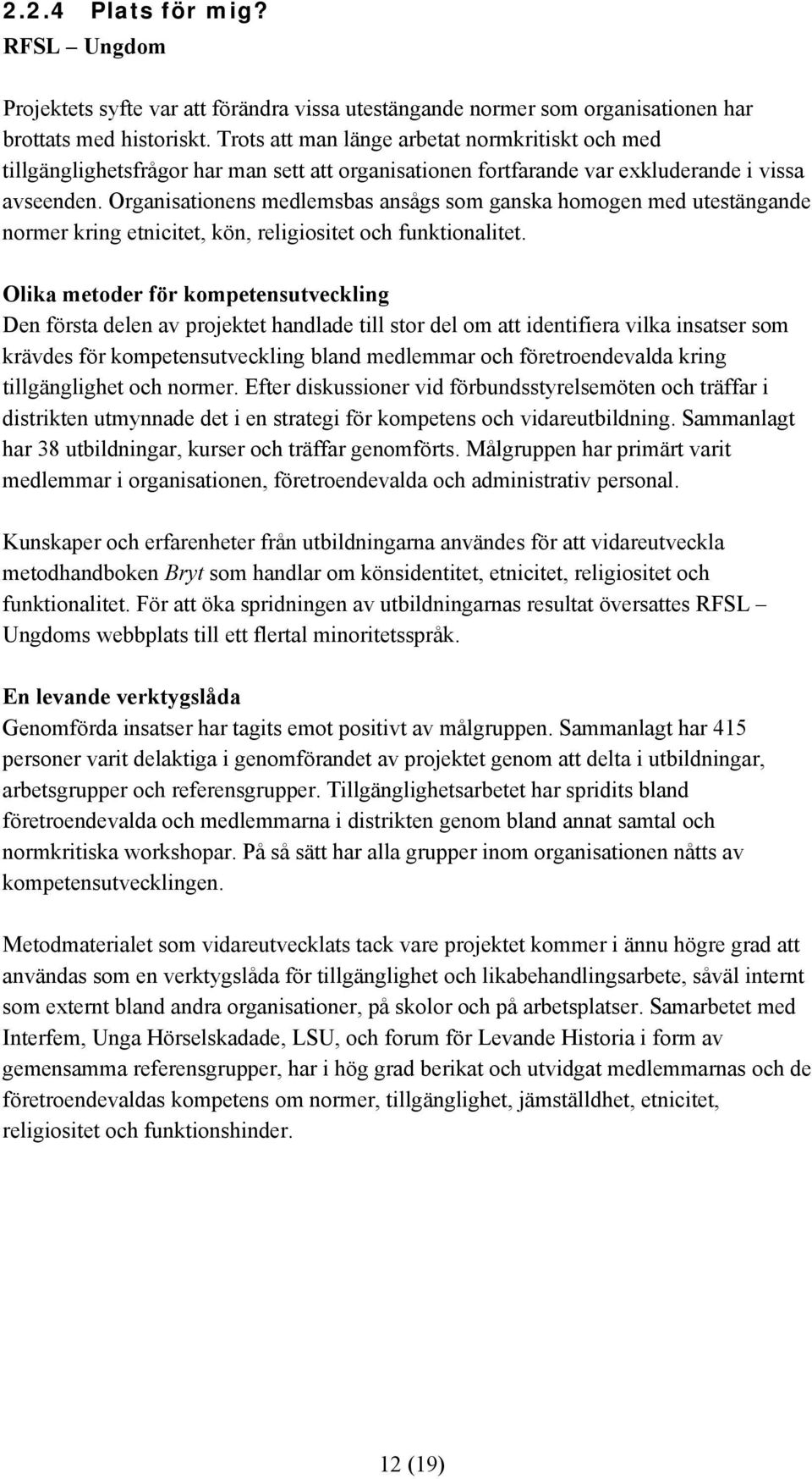 Organisationens medlemsbas ansågs som ganska homogen med utestängande normer kring etnicitet, kön, religiositet och funktionalitet.