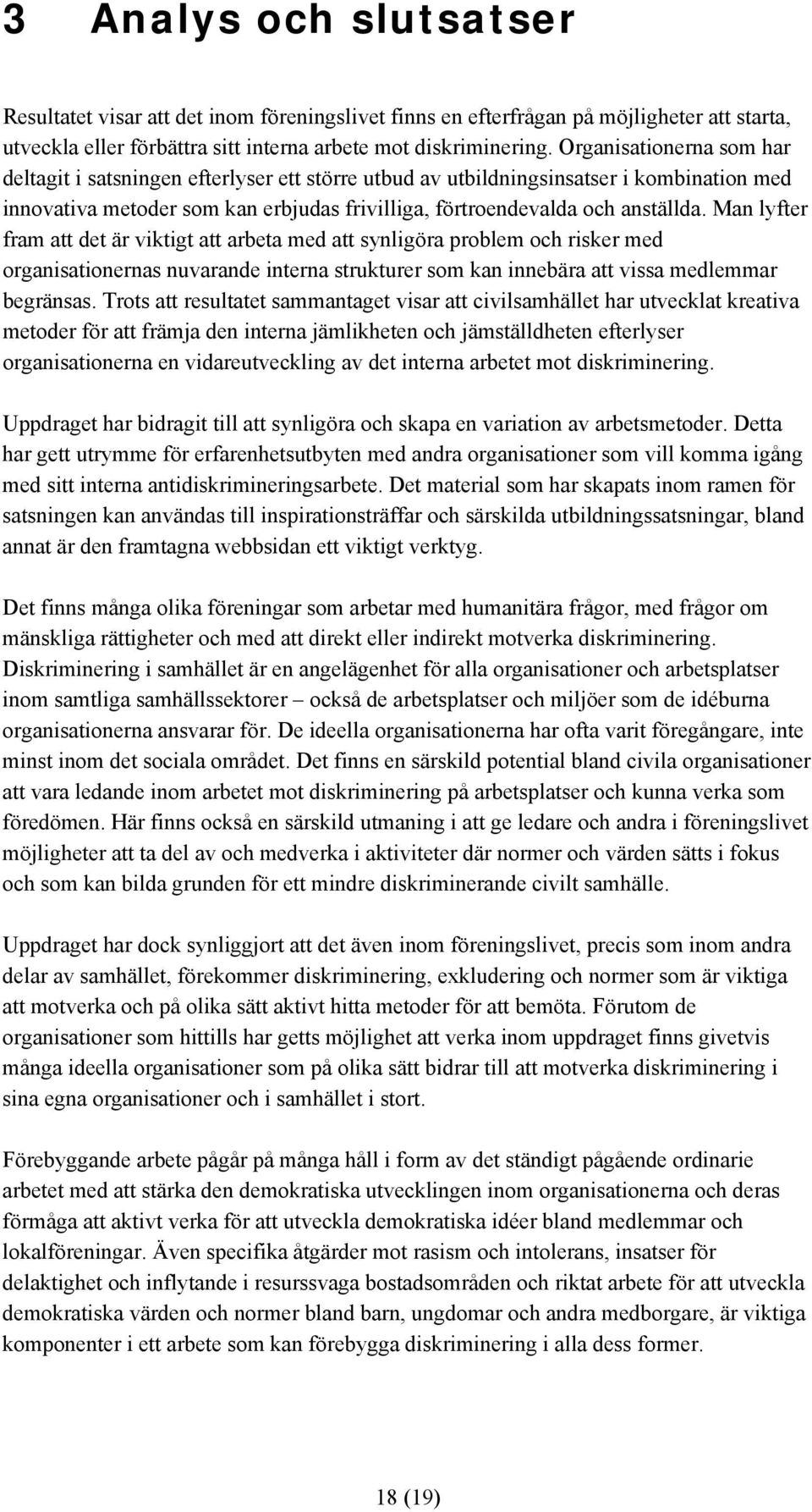 Man lyfter fram att det är viktigt att arbeta med att synligöra problem och risker med organisationernas nuvarande interna strukturer som kan innebära att vissa medlemmar begränsas.