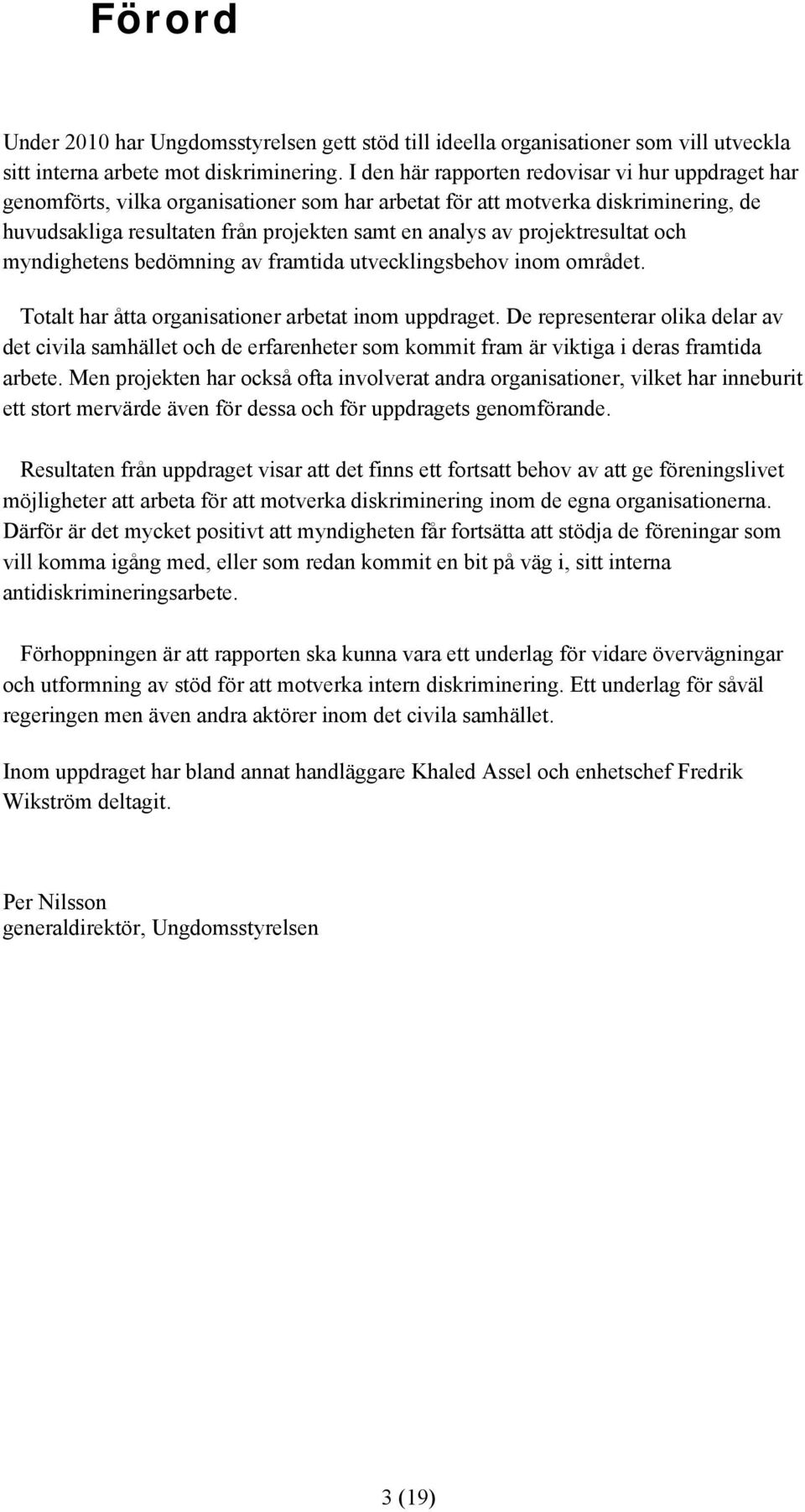 projektresultat och myndighetens bedömning av framtida utvecklingsbehov inom området. Totalt har åtta organisationer arbetat inom uppdraget.