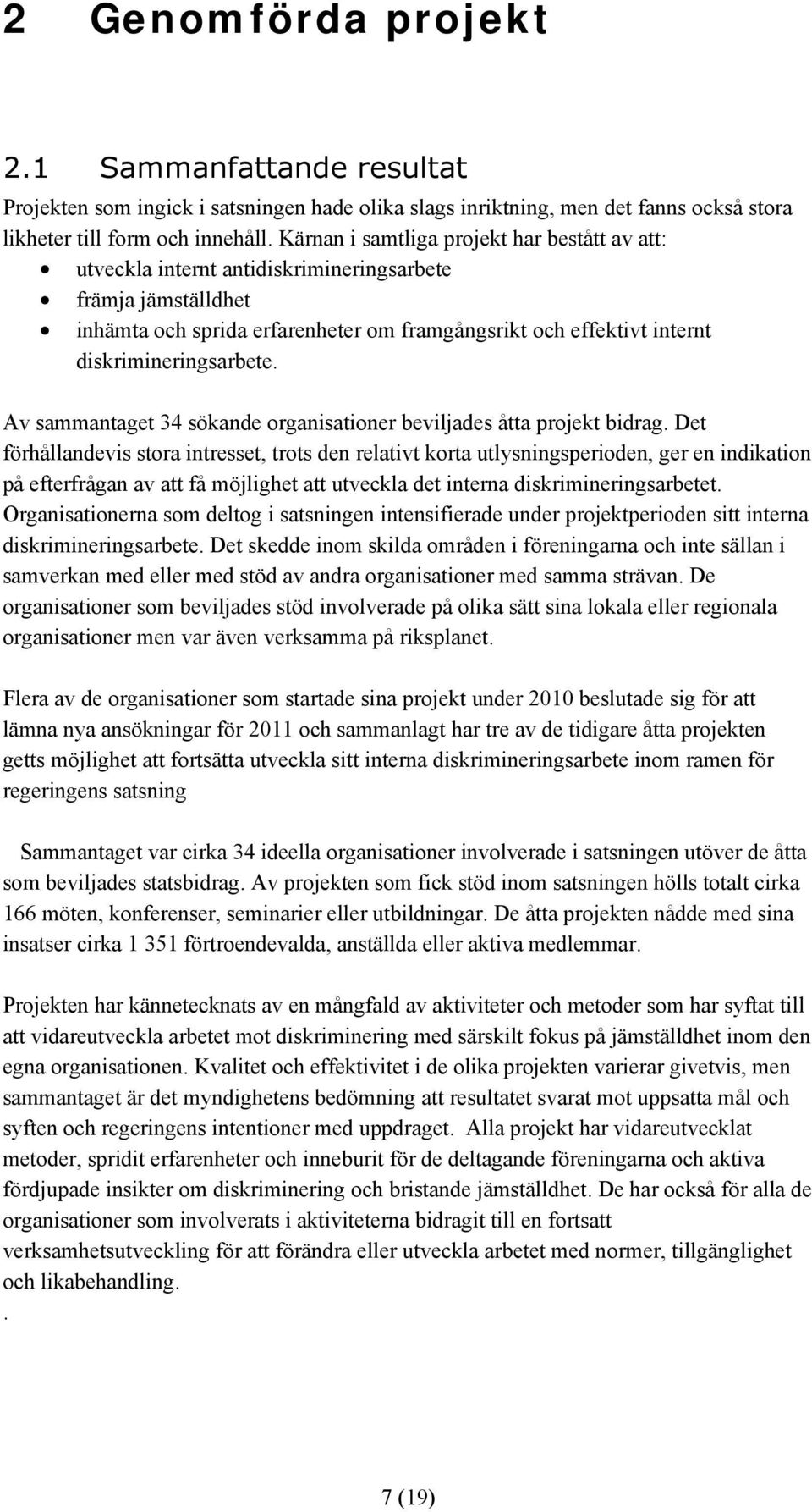 diskrimineringsarbete. Av sammantaget 34 sökande organisationer beviljades åtta projekt bidrag.