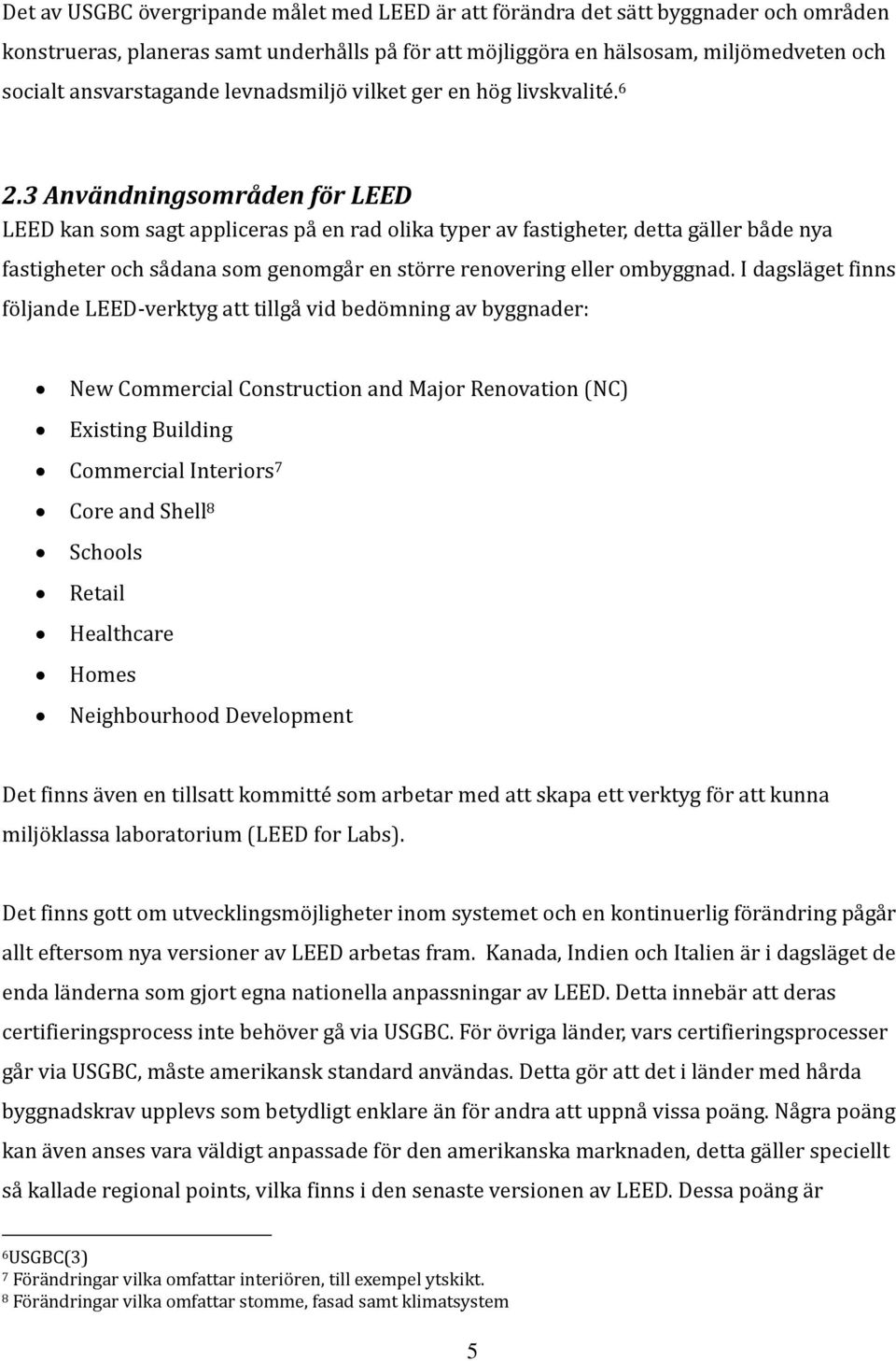 3 Användningsområden för LEED LEED kan som sagt appliceras på en rad olika typer av fastigheter, detta gäller både nya fastigheter och sådana som genomgår en större renovering eller ombyggnad.