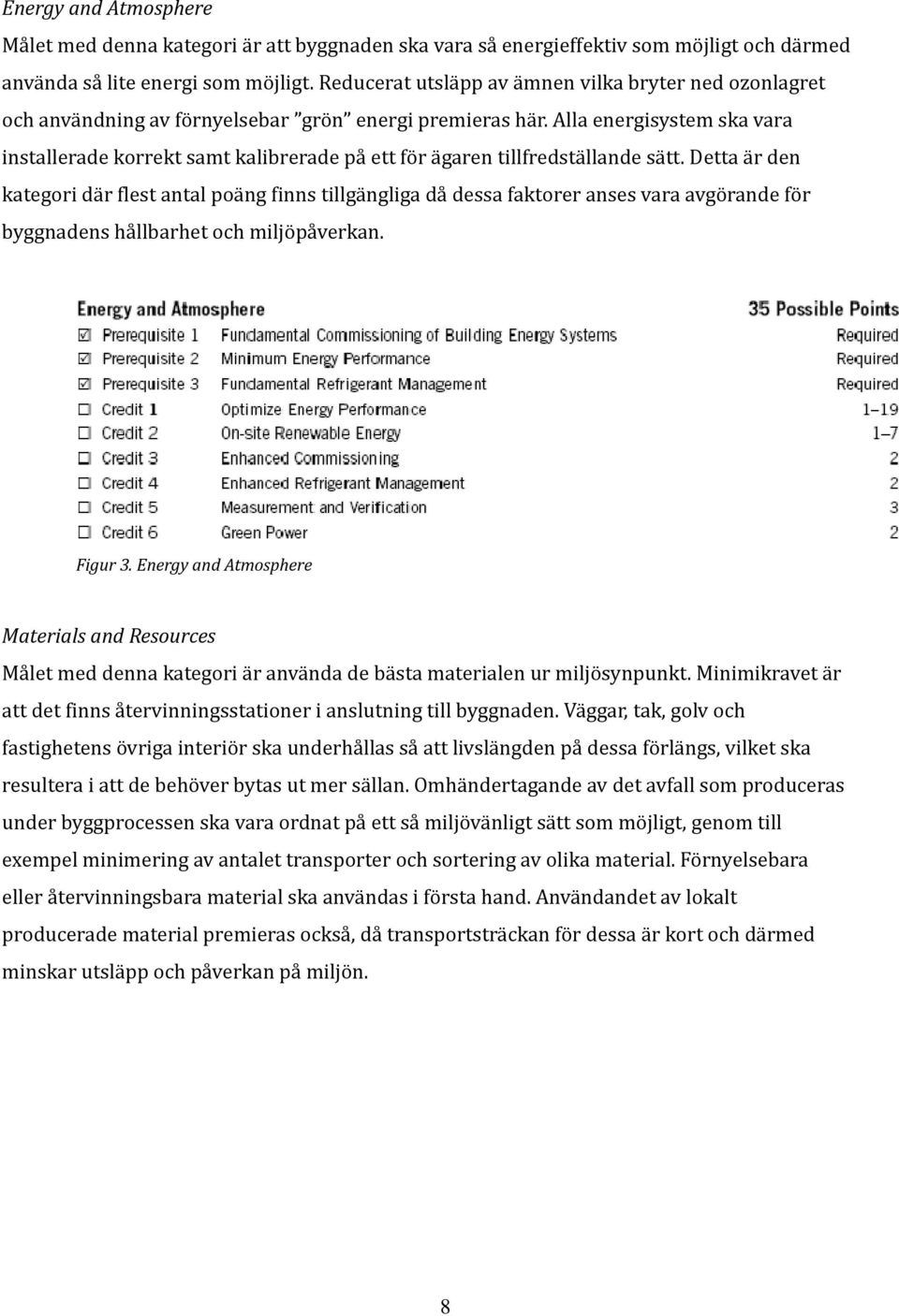 Alla energisystem ska vara installerade korrekt samt kalibrerade på ett för ägaren tillfredställande sätt.