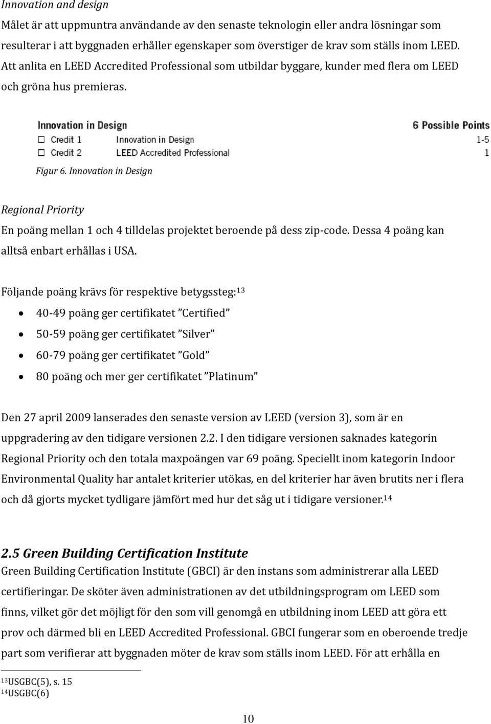 Innovation in Design Regional Priority En poäng mellan 1 och 4 tilldelas projektet beroende på dess zip code. Dessa 4 poäng kan alltså enbart erhållas i USA.