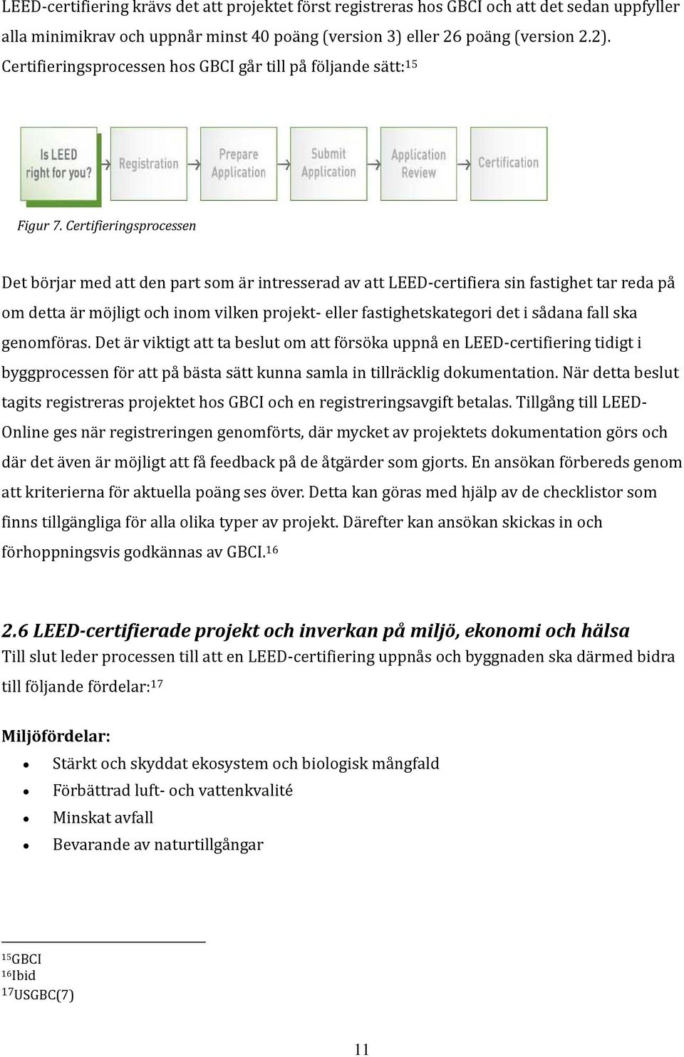 Certifieringsprocessen Det börjar med att den part som är intresserad av att LEED certifiera sin fastighet tar reda på om detta är möjligt och inom vilken projekt eller fastighetskategori det i