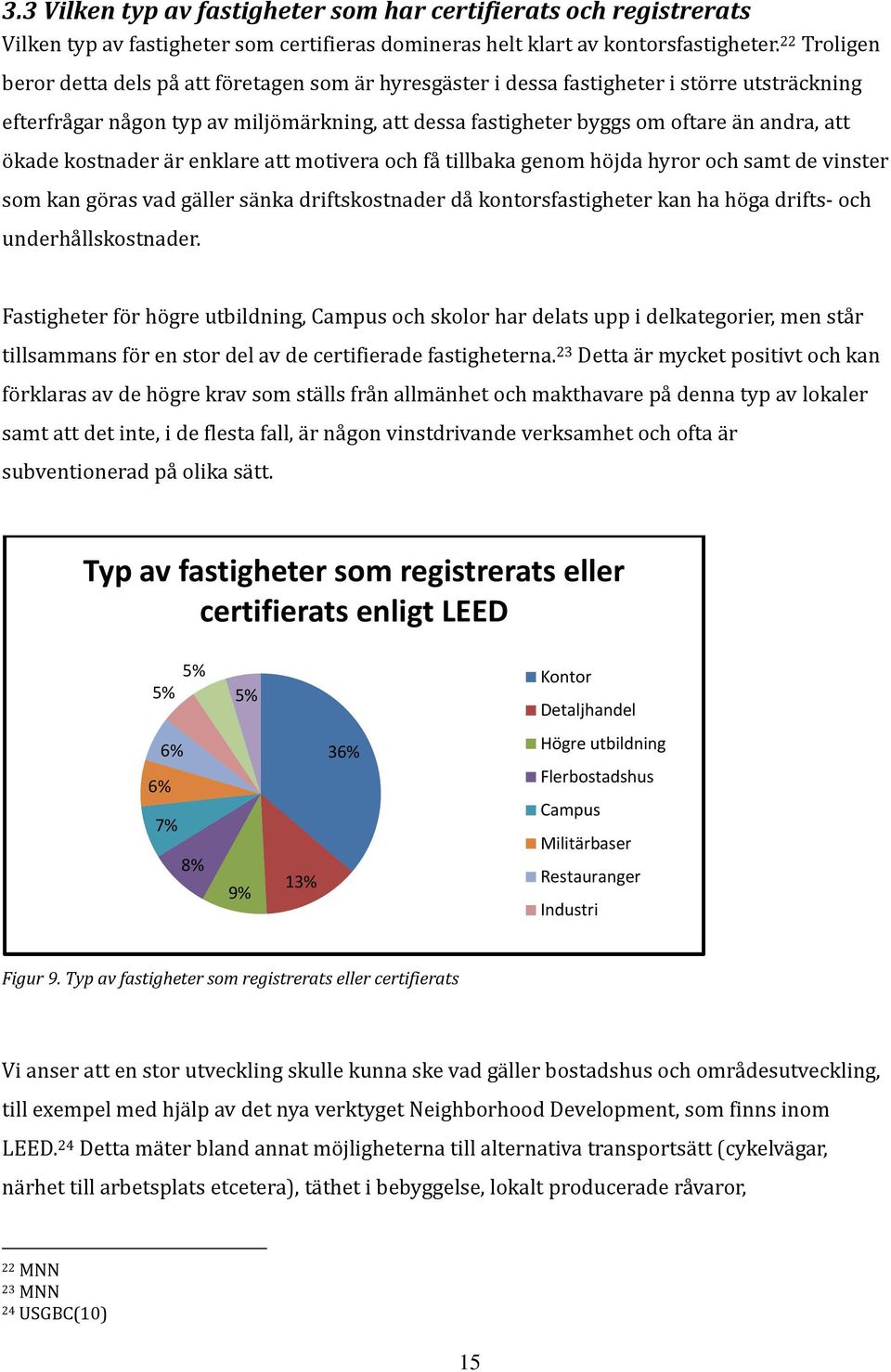 ökade kostnader är enklare att motivera och få tillbaka genom höjda hyror och samt de vinster som kan göras vad gäller sänka driftskostnader då kontorsfastigheter kan ha höga drifts och