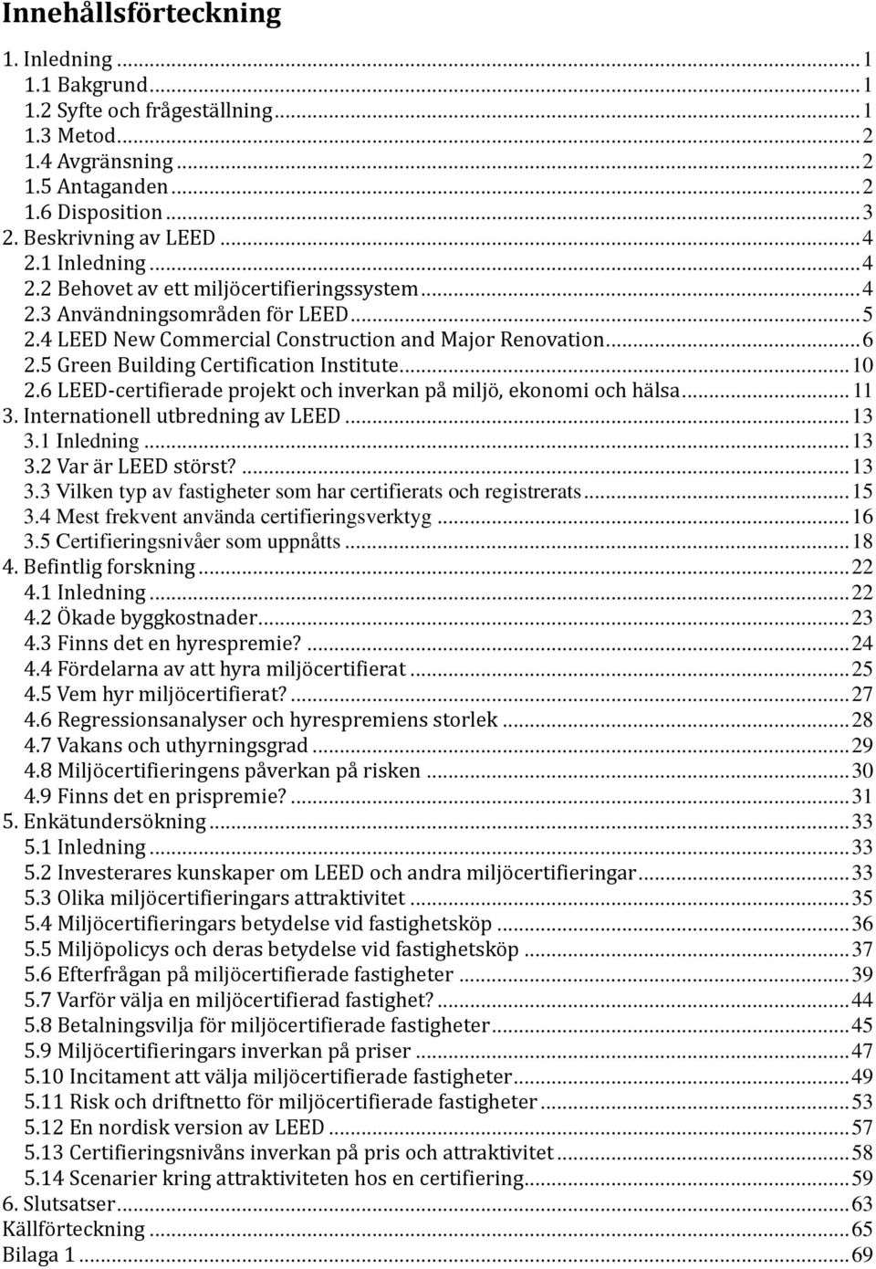 5 Green Building Certification Institute... 10 2.6 LEED certifierade projekt och inverkan på miljö, ekonomi och hälsa... 11 3. Internationell utbredning av LEED... 13 3.1 Inledning... 13 3.2 Var är LEED störst?