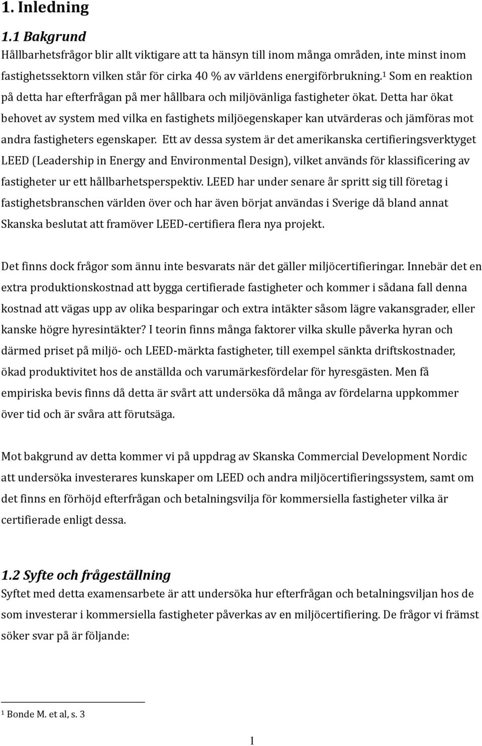 Detta har ökat behovet av system med vilka en fastighets miljöegenskaper kan utvärderas och jämföras mot andra fastigheters egenskaper.