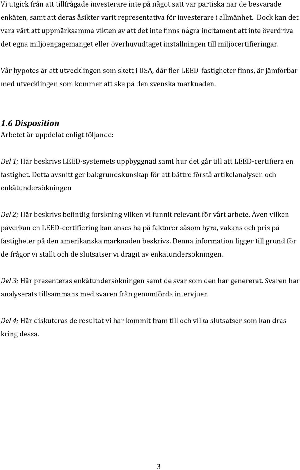 Vår hypotes är att utvecklingen som skett i USA, där fler LEED fastigheter finns, är jämförbar med utvecklingen som kommer att ske på den svenska marknaden. 1.