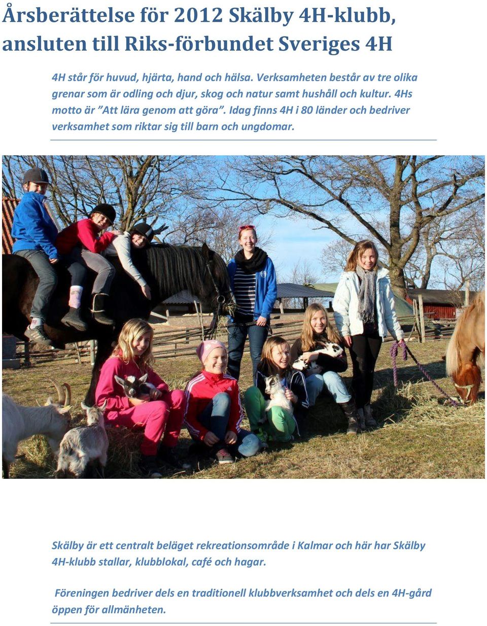 Idag finns 4H i 80 länder och bedriver verksamhet som riktar sig till barn och ungdomar.