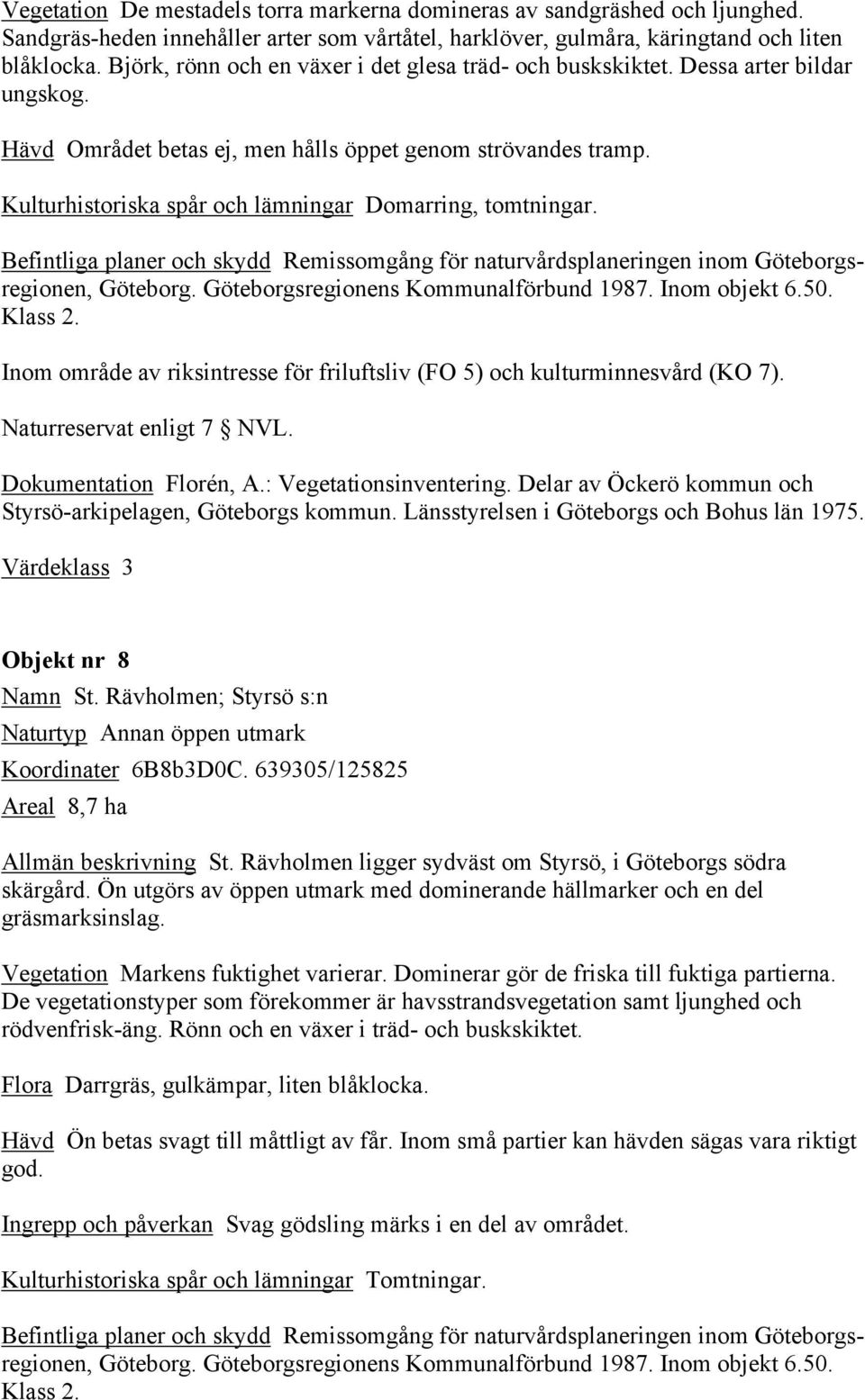 Kulturhistoriska spår och lämningar Domarring, tomtningar. Befintliga planer och skydd Remissomgång för naturvårdsplaneringen inom Göteborgsregionen, Göteborg. Göteborgsregionens Kommunalförbund 1987.