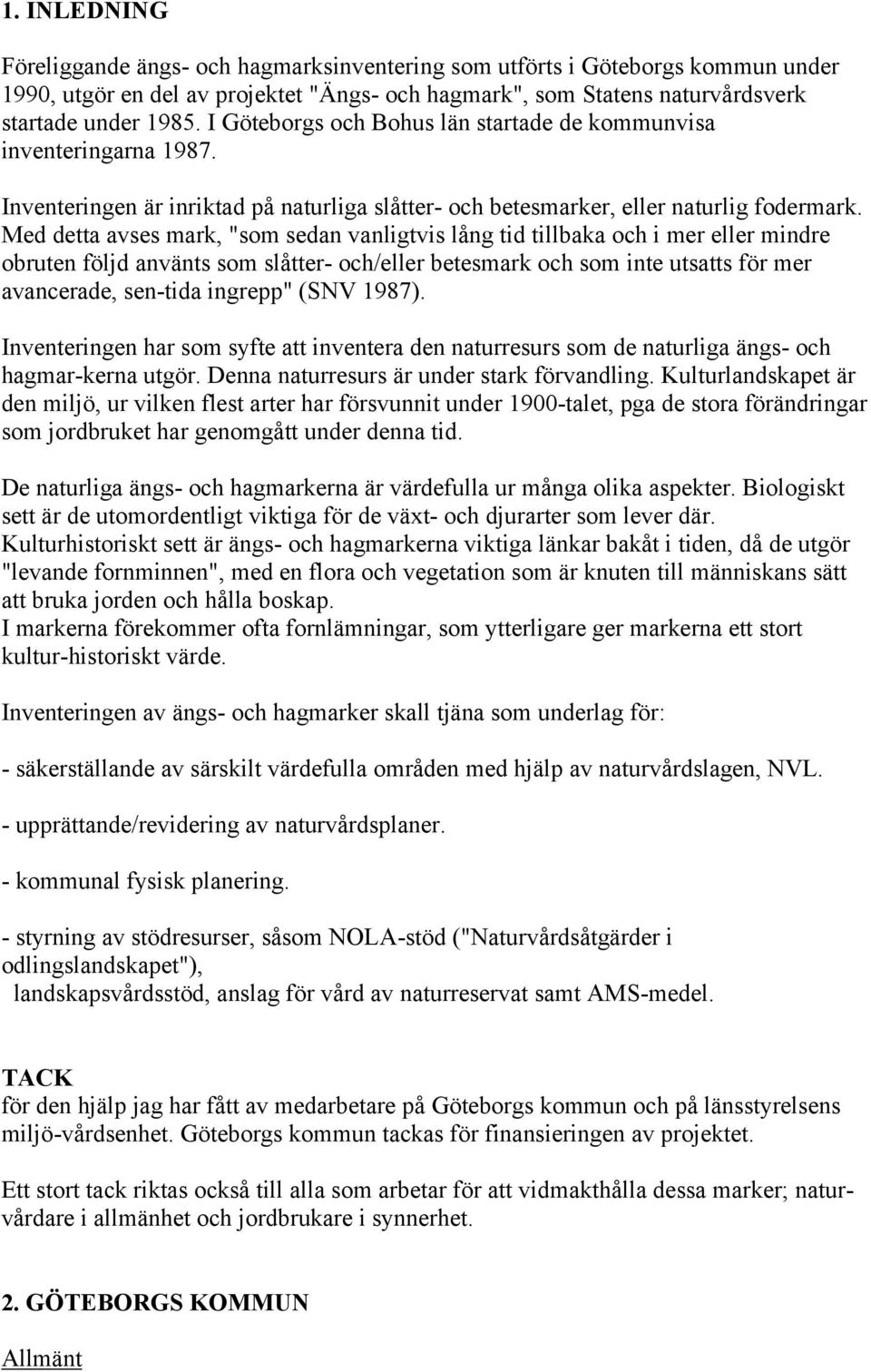 Med detta avses mark, "som sedan vanligtvis lång tid tillbaka och i mer eller mindre obruten följd använts som slåtter- och/eller betesmark och som inte utsatts för mer avancerade, sen-tida ingrepp"