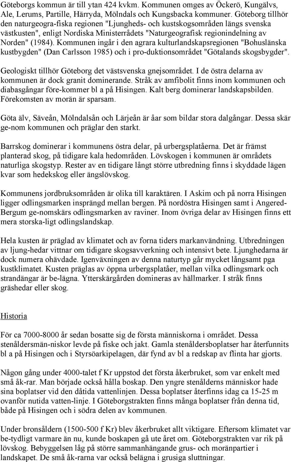 Kommunen ingår i den agrara kulturlandskapsregionen "Bohuslänska kustbygden" (Dan Carlsson 1985) och i pro-duktionsområdet "Götalands skogsbygder".