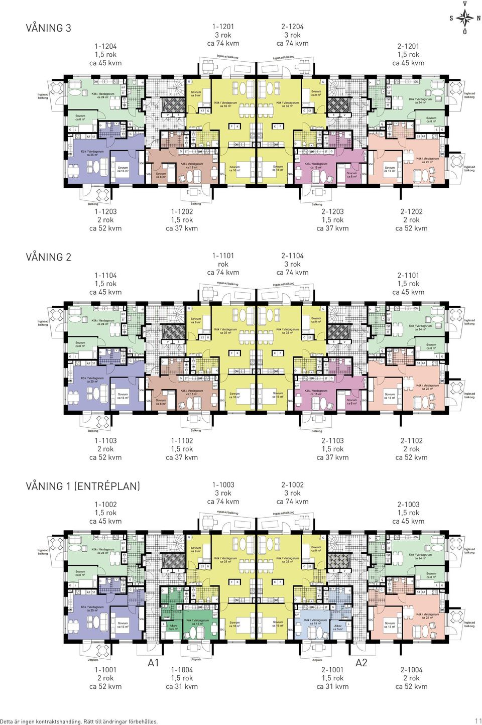 Balkong 2-1203 1,5 rok ca 37 kvm 2-1202 2 rok ca 52 kvm ÅI 2 Hus A - Plan 4 1-1104 1,5 rok ca 45 kvm 1-1101 rok ca 74 kvm Inglasad balkong 2-1104 3 rok ca 74 kvm Inglasad balkong 2-1101 1,5 rok ca 45