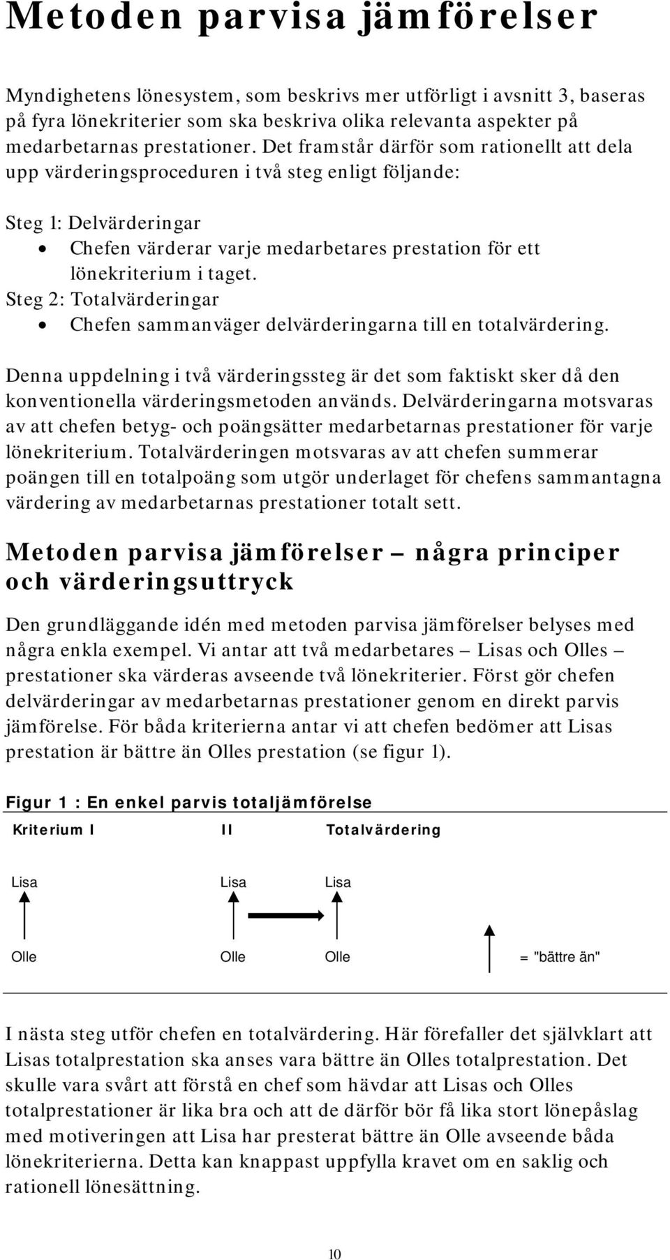 Steg 2: Totalvärderingar Chefen sammanväger delvärderingarna till en totalvärdering. Denna uppdelning i två värderingssteg är det som faktiskt sker då den konventionella värderingsmetoden används.